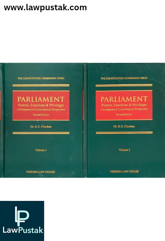 The Constitution Companion Series Parliament Powers, Function & Privileges A Comparative Constitutional Perspective By Dr. K.S Chauhan - 2nd Edition 2025 (in 2 volumes) - Mohan Law House