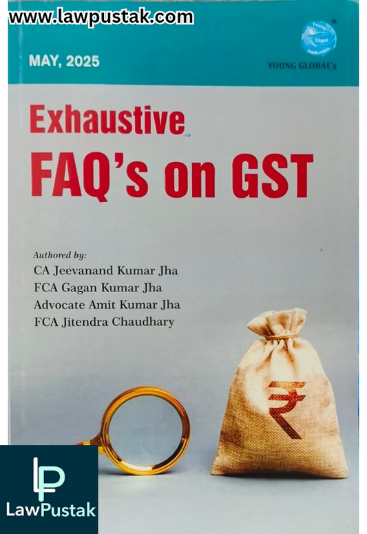 Exhaustive FAQ's On GST By CA jeevanand Kumar Jha, FCA Gagan Kumar Jha, Advocate Amit Kumar Jha & FCA Jitendra Chaudhary - May 2025 Edition - Young Global Publications