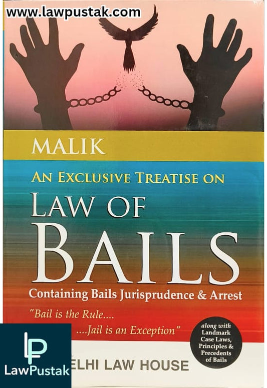 Law Of Bails | An Exclusive Treatise on Law Of Bails Containing Bails Jurisprudence & Arrest By Malik - Edition 2024 - The Delhi Law House