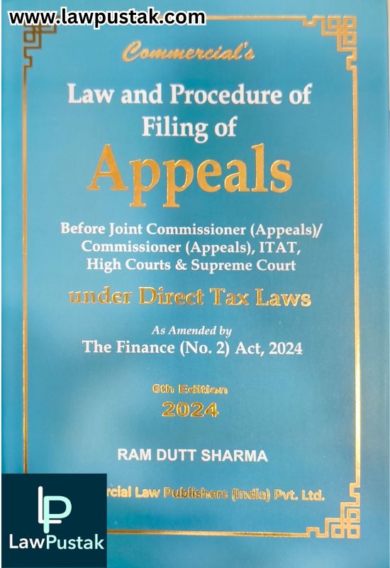 Law and Proecedure of Filing of Appeals under Direct Tax Laws by Ram Dutt Sharma - 6th Edition 2024 - Commercial Law Publishers