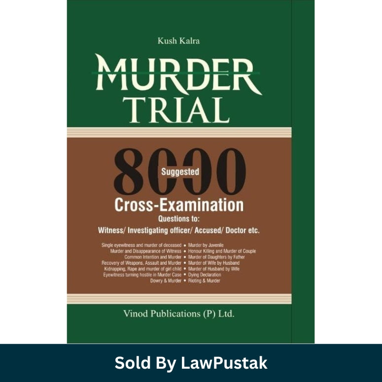 Murder Trial 8000 Suggested Cross Examination Questions Manual by Kush Kalra published by Vinod Publications, premium green hardcover edition book for criminal law advocates in India.