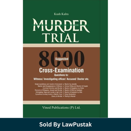 Murder Trial 8000 Suggested Cross Examination Questions Manual by Kush Kalra published by Vinod Publications, premium green hardcover edition book for criminal law advocates in India.