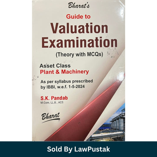 Bharat's Guide to Valuation Examination Theory with MCQs Plant and Machinery Asset Class by S K Pandab Bharat Law House
