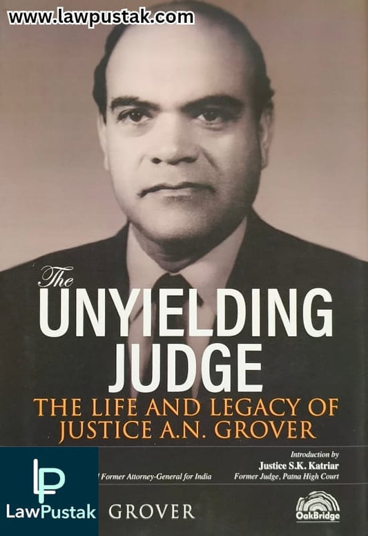 The Unyielding Judge: The Life and Legacy of Justice A.N. Grover By Gauri Grover - Edition Dec 2024 - Oakbridge Publishing