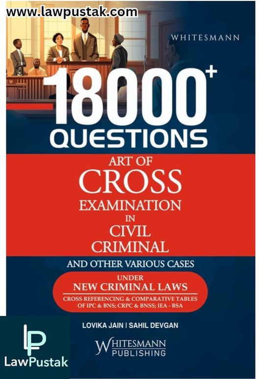 18000 Questions Art of Cross Examination in Civil Criminal and Other Various Cases Under New Criminal law By Lovika Jain & Sahil Devgan | Edition 2025 | Whitesmann Publishing