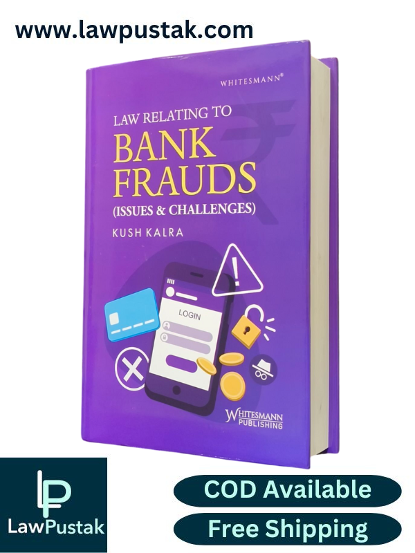 Law Relating to Bank Fraud ( Issues and Challenges ) By Kush Kalra - Edition 2025 - Whitesmann Publishing