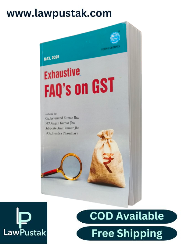 Exhaustive FAQ's On GST By CA jeevanand Kumar Jha, FCA Gagan Kumar Jha, Advocate Amit Kumar Jha & FCA Jitendra Chaudhary - May 2025 Edition - Young Global Publications