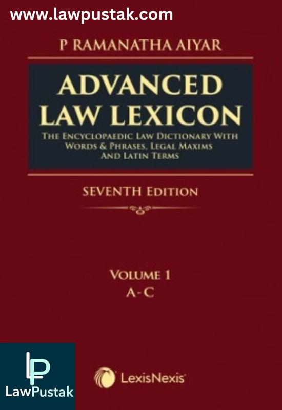 Advanced Law Lexicon–The Encyclopaedic Law Dictionary with Words & Phrases, Legal Maxims and Latin Terms by P Ramanatha Aiyar-7th Edition 2024-LexisNexis