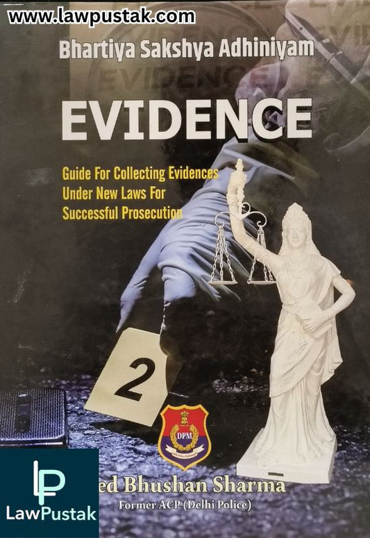Bharatiya Sakshya Adhiniyam (BSA) Evidence - Guide for Collecting Evidence Under New Laws for Successful Prosecution by Ved Bhushan Sharma | D.P.S. Publishing House
