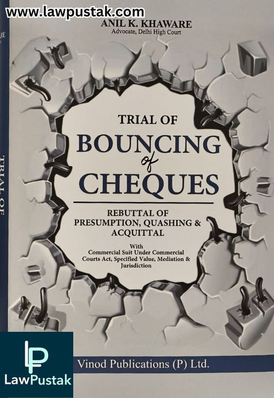 Trial of Bouncing of Cheques (Rebuttal of Presumption, Quashing & Acquittal by Anil K. Khaware | Vinod Publications (P) Ltd.