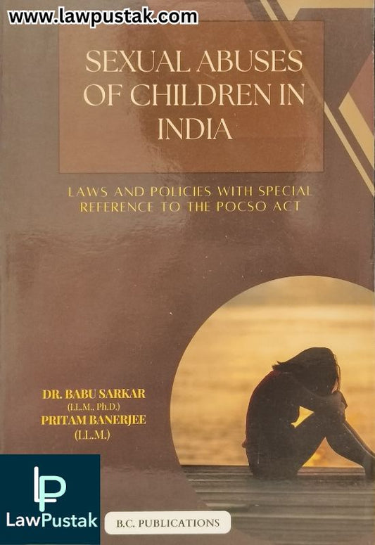 Sexual Abuses of Children in India - Laws and Policies with Special Reference to The POCSO Act by Dr. Basu Sarkar and Pritam Banerjee | B.C. Publications
