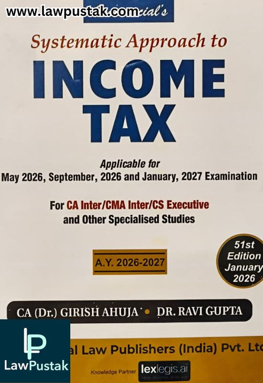 Systematic Approach to Income Tax - Accounting | Applicable for May/June 2026, September 2026 and January 2027 Exams (51st Edition January 2026) By Dr. Girish Ahuja & Dr. Ravi Gupta - Commercial Law Publishers