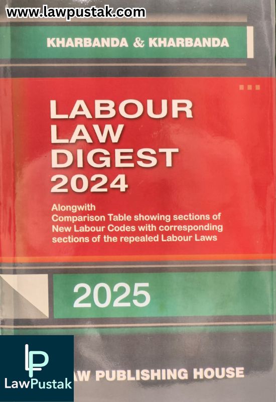 Labour Law Digest 2024 - Alongwith Comparison Table Showing Sections of New Labour Codes with Corresponding Sections of The Repealed Labour Laws by Kharbanda & Kharbanda - Edition 2025 | Law Publishing House