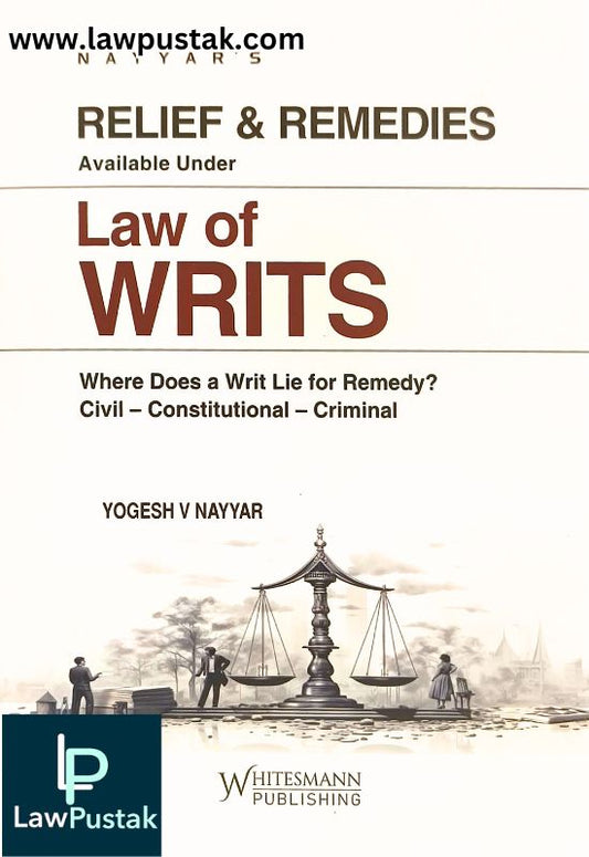 Law of writs | Relief & Remedies Available Under Law Of Writs By Yogesh V Nayyar - Edition 2025 - Whitesmann Publishing