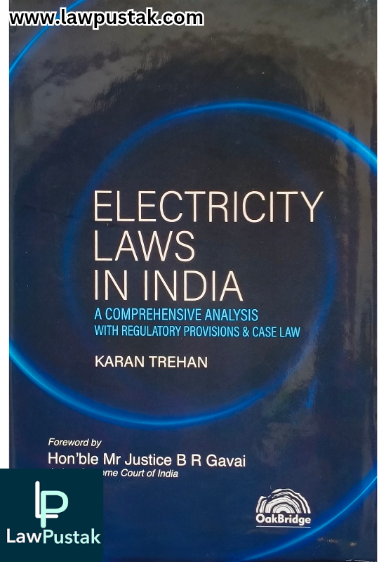 Electricity Laws in India – A Comprehensive Analysis with Regulatory Provisions & Case Law By Karan Trehan - Oakbridge Publishing