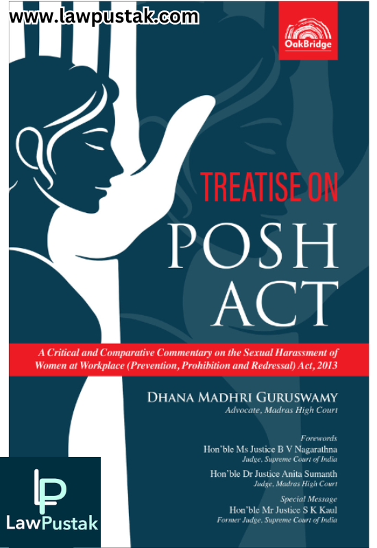 Treatise on the POSH Act - A Critical and Comparative Commentary on the Sexual Harassment of Women at Workplace (Prevention, Prohibition and Redressal) Act, 2013 By Dhana Madhri Guruswamy - Oakbridge Publishing