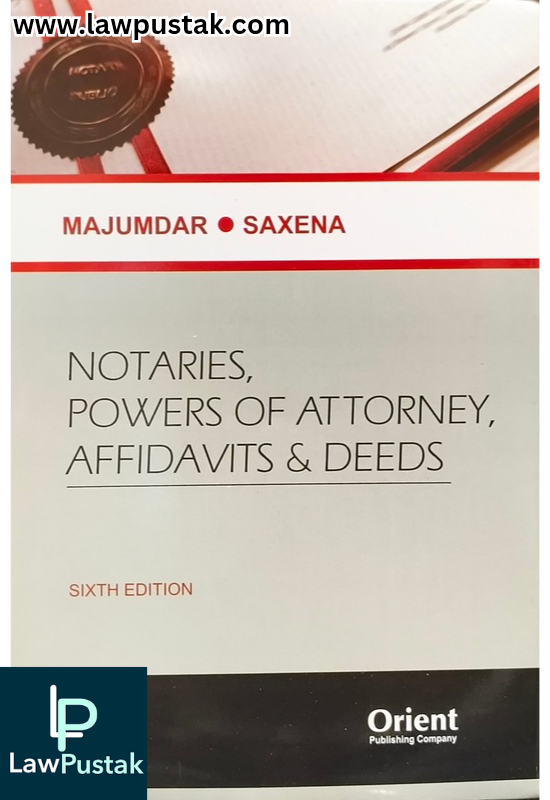 Notaries Powers of Attorney, Affidavits & Deeds By Majumdar & Saxena - 6th Edition 2025 - Orient Publishing Company