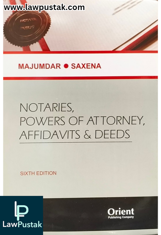 Notaries Powers of Attorney, Affidavits & Deeds By Majumdar & Saxena - 6th Edition 2025 - Orient Publishing Company