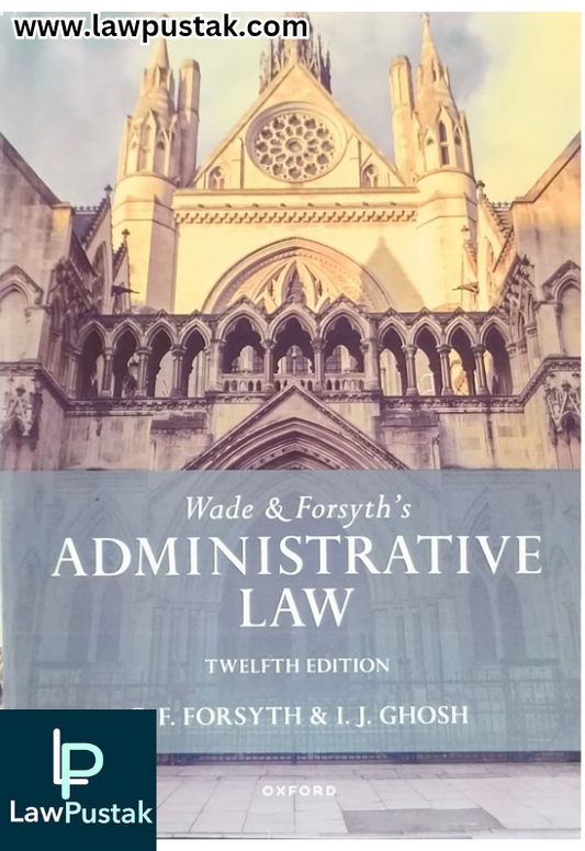 Wade & Forsyth's Administrative Law By C.F. Forsyth & I.J. Ghosh - 12th Edition - Oxford