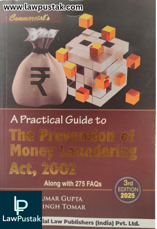 A Practical Guide To The Prevention of Money Laundering Act, 2002 (Along with 274 FAQs) - 3rd Edition 2025 by Sunil Kumar Gupta and Pawan Singh Tomar | Commercial Law Publishers (India) Pvt. Ltd.
