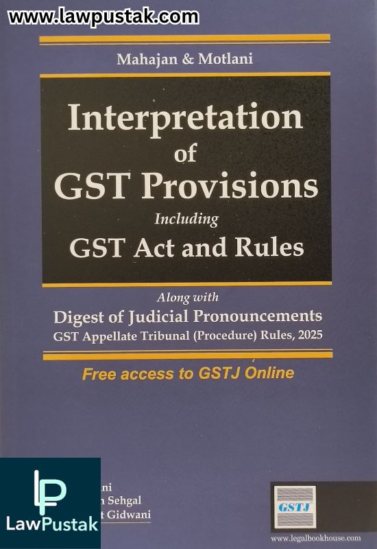 Interpretation of GST Provisions Including GST Act and Rules - Alongwith Digest of Judicial Pronouncements GST Appellate Tribunal (Procedure) Rules, 2025 by Mahajan and Motlani - Legal Book House