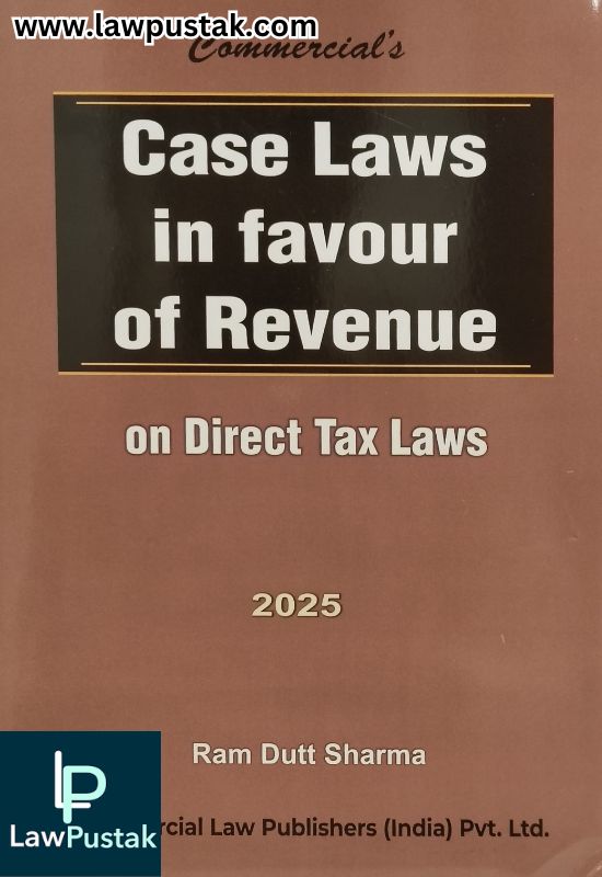 Case Laws in Favour of Revenue on Direct Tax Laws by Ram Dutt Sharma - Commercial Law Publishers (India) Pvt. Ltd.