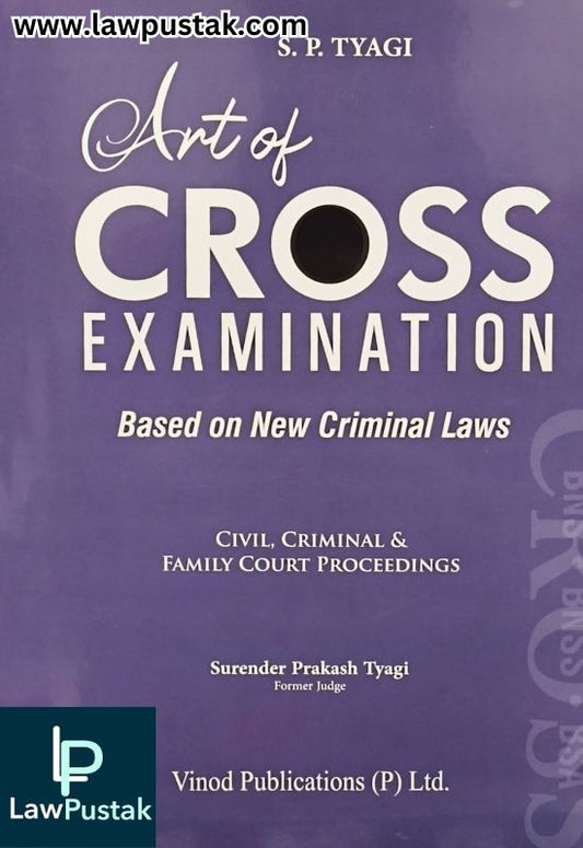 Art of Cross Examination Based on New Criminal Laws - Civil, Criminal and Family Court Proceedings by S.P. Tyagi | Vinod Publications (P) Ltd.