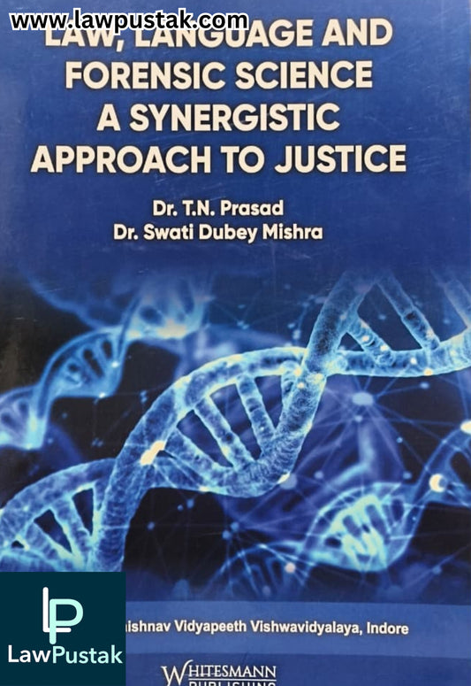 Law, Language and Forensic Science: A Synergistic Approach to Justice by Dr. T.N. Prasad & Dr. Swati Dubey Mishra - Edition 2025 | Whitesmann Publishing