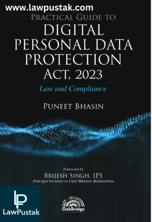 Practical Guide to Digital Personal Data Protection Act, 2023 - Law and Compliance by Puneet Bhasin-1st Edition 2024-Oakbeidge Publishing