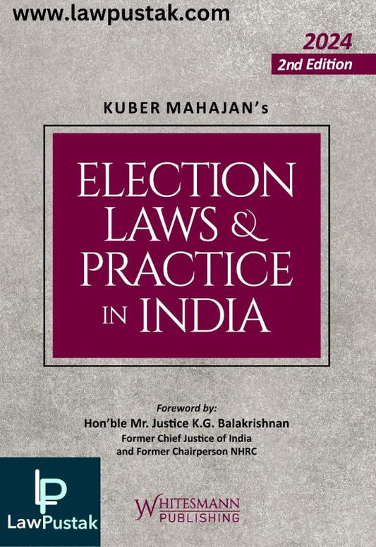ELECTION LAWS & PRACTICE IN INDIA By Kuber Mahajan-2nd Edition 2024-Whitesmann