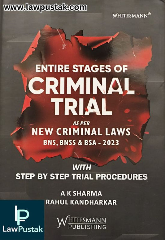 Entire Stages of Criminal Trial - As per New Criminal Laws BNS, BNSS & BSA with Step by Step Trial Procedures by A K Sharma and Rahul Kandharkar | Whitesmann Publishing