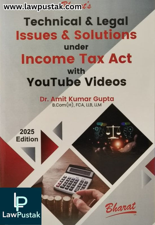 Technical and Legal Issues and Solutions under Income Tax Act with Youtube Videos by Dr. Amit Kumar Gupta – 1st Edition 2025 | Bharat Law House