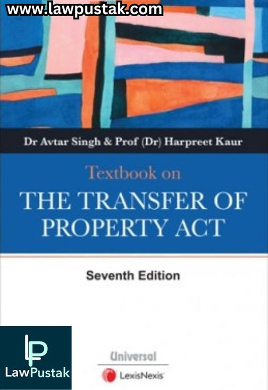 Textbook on the Transfer of Property Act By Dr Avtar Singh & Prof (Dr) Harpreet Kaur-7th Edition 2024