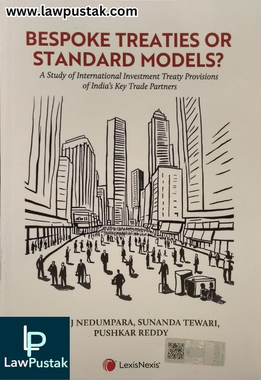 Bespoke Treaties or Standard Models?-A Study of International Investment Treaty Provisions of India’s Key Trade Partners by James J Nedumpara, Sunanda Tewari and Pushkar Reddy - Edition 2025 | LexisNexis