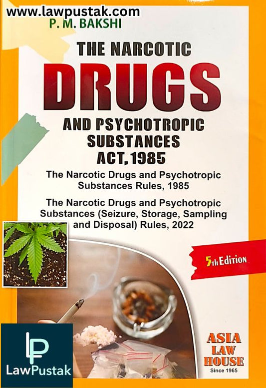 P.M.Bakshi The Narcotic Drugs and Psychotropic Substances Act, 1985 with rules 5th Edn. 2024 - Aisa Law House