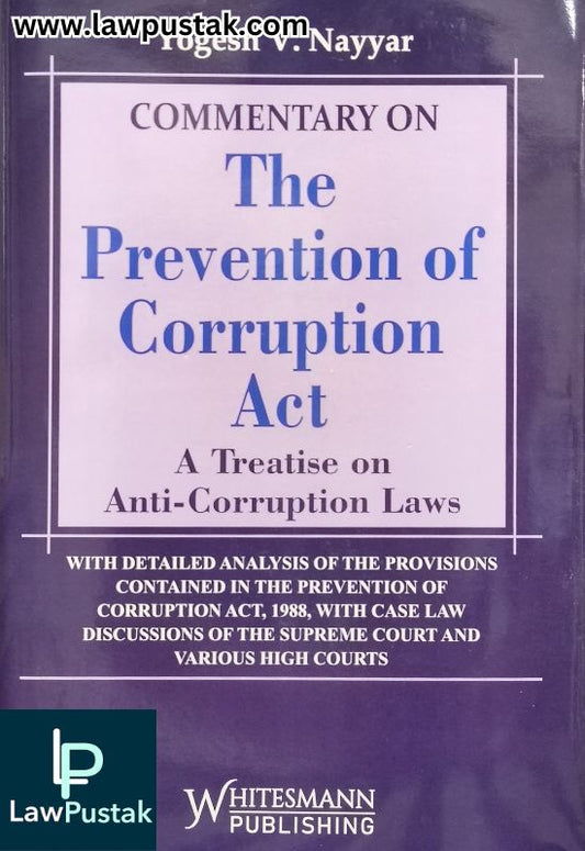Commentary on The prevention of Corruption Act - A Treatise on Anti-Corruption Laws by Yogesh V. Nayyar | Whitesmann Publishing