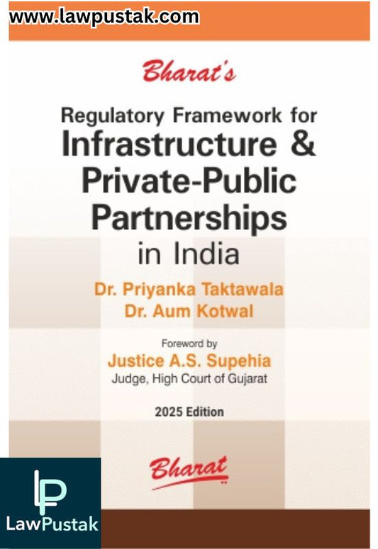 Regulatory Framework for Infrastructure & Private-Public Partnerships in India by Dr. Priyanka Taktawala & Dr. Aum Kotwal - 1st Edition 2025 - Bharat law House