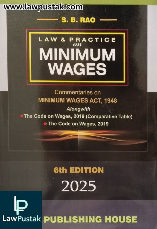 Law and Practice on Minimum Wages - Commentaries on Minimum Wages Act, 1949 by S.B. Rao - 6th Edition 2025 | Law Publishing House
