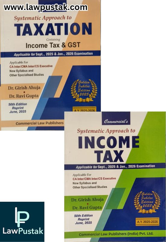 Combo Of Systematic Approach to Income Tax and Taxation Containing Income Tax & GST (Golden Jubilee Edition 2025) For CA Inte/CMA Inter/CS Executive By Dr. Girish Ahuja & Dr. Ravi Gupta - Commercial Law Publishers
