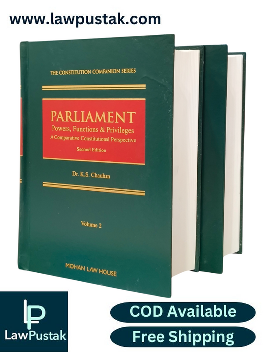 The Constitution Companion Series Parliament Powers, Function & Privileges A Comparative Constitutional Perspective By Dr. K.S Chauhan - 2nd Edition 2025 (in 2 volumes) - Mohan Law House