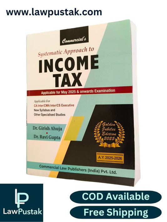 Systematic Approach to Income Tax (Golden Jubilee Edition 2025) By Dr. Girish Ahuja & Dr. Ravi Gupta - Commercial Law Publishers 