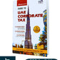 Guide To UAE Corporate Tax By CA Avinash Gupta, CA Naveen Sharma & CA Uttam Patel | 3rd Edition 2024 | Commercial Law Publishers (India) Pvt. Ltd.