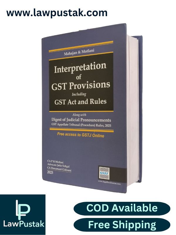 Interpretation of GST Provisions Including GST Act and Rules - Alongwith Digest of Judicial Pronouncements GST Appellate Tribunal (Procedure) Rules, 2025 by Mahajan and Motlani - Legal Book House