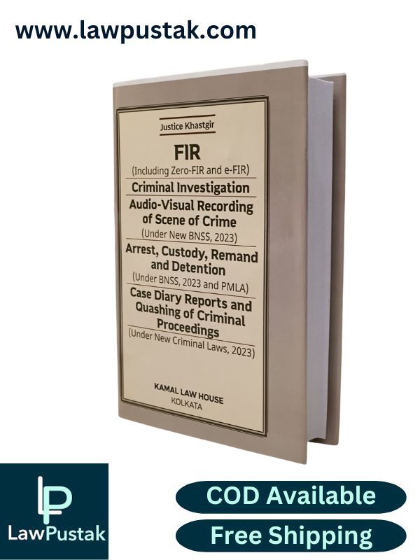 FIR, Criminal investigation, Audio-visual recording of scene of crime, Arrest, Custody, Remand and detention by Justice Khastgir -Edition 2025 | Kamal Law House