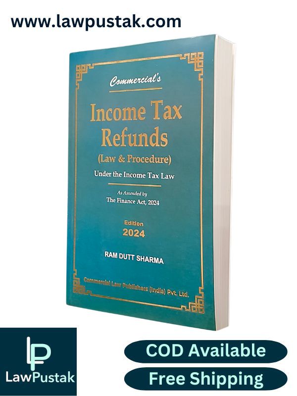 Income Tax Refunds (Law & Procedure) Under the Income Tax Law As amended by the Finance Act, 2024 By Ram Dutt Sharma - Edition 2024 - Commercial Law Publishers 
