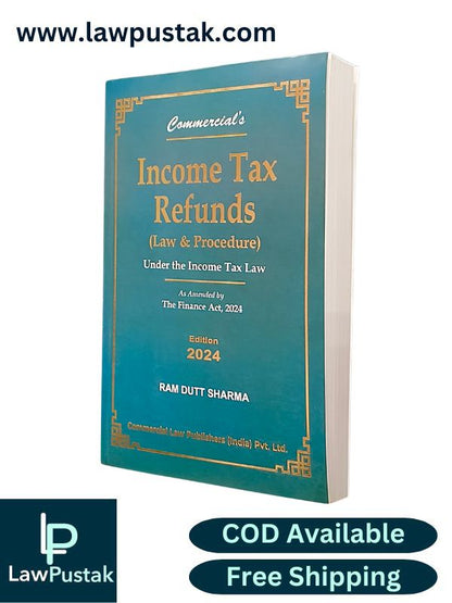 Income Tax Refunds (Law & Procedure) Under the Income Tax Law As amended by the Finance Act, 2024 By Ram Dutt Sharma - Edition 2024 - Commercial Law Publishers 