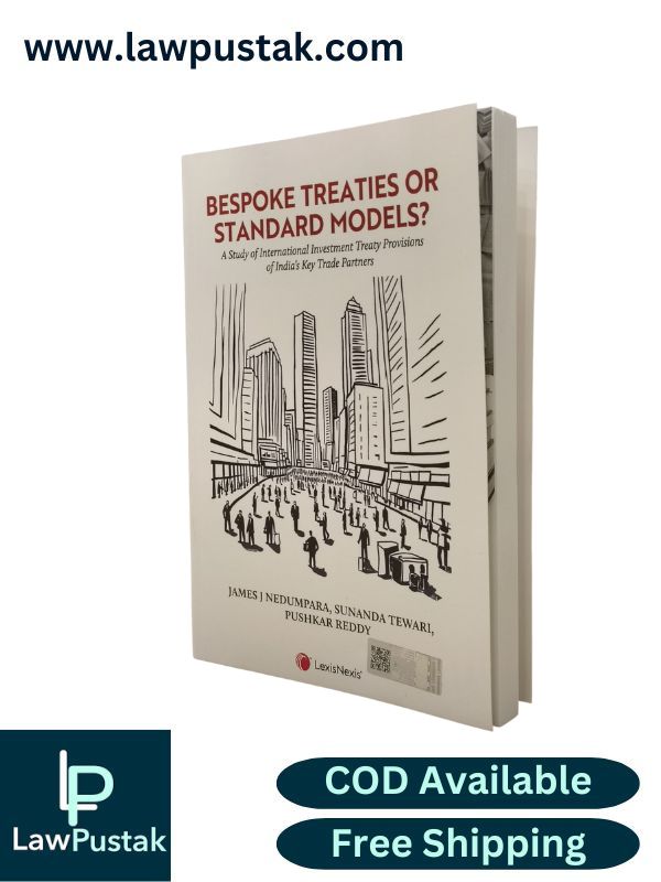 Bespoke Treaties or Standard Models?-A Study of International Investment Treaty Provisions of India’s Key Trade Partners by James J Nedumpara, Sunanda Tewari and Pushkar Reddy - Edition 2025 | LexisNexis