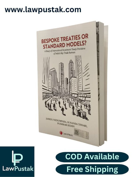 Bespoke Treaties or Standard Models?-A Study of International Investment Treaty Provisions of India’s Key Trade Partners by James J Nedumpara, Sunanda Tewari and Pushkar Reddy - Edition 2025 | LexisNexis
