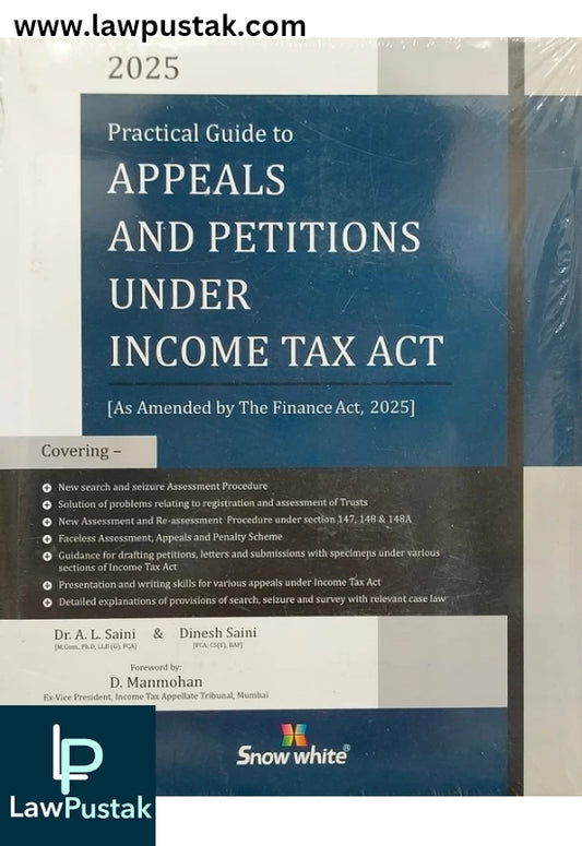 Practical Guide to Appeals and Petitions Under Income Tax Act (As Amended by The Finance Act, 2025) - Edition 2025 - by Dr. A. L. Saini and Dinesh Saini | Snow White