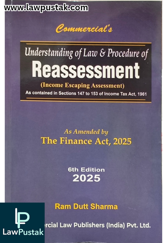 Understanding of Law & Procedure of Reassessment (Income Escaping Assessment) As Contained in Sections 147 to 153 of Income Tax Act, 1961 As Amended By The Finance Act, 2025 By Ram Dutt Sharma - Commercial Law Publishers